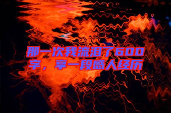 那一次我流淚了600字，享一段感人經(jīng)歷