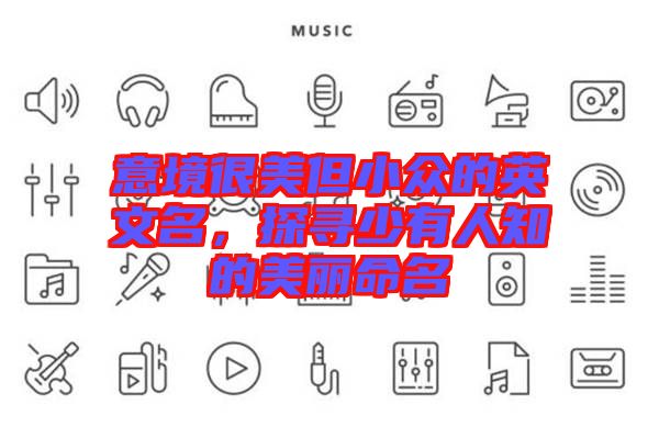 意境很美但小眾的英文名，探尋少有人知的美麗命名