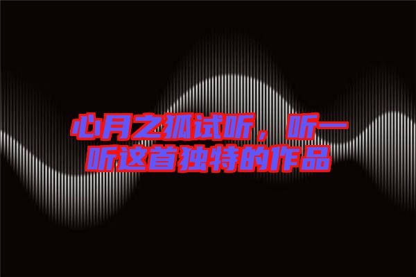 心月之狐試聽，聽一聽這首獨(dú)特的作品