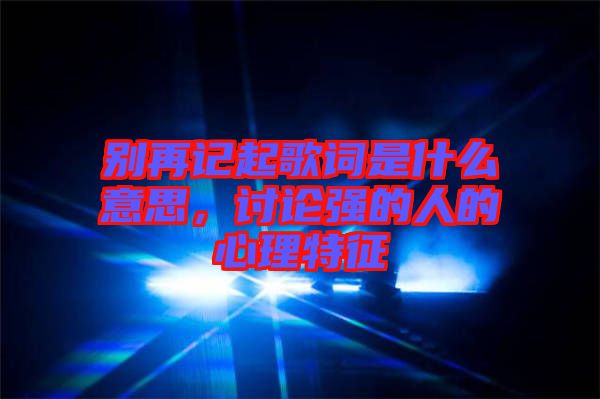別再記起歌詞是什么意思，討論強(qiáng)的人的心理特征
