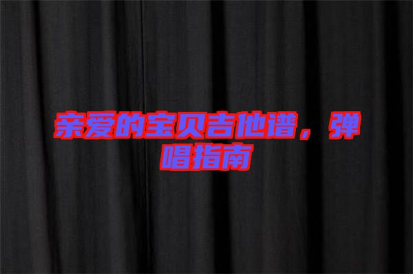 親愛(ài)的寶貝吉他譜，彈唱指南