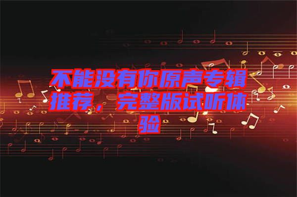 不能沒有你原聲專輯推薦，完整版試聽體驗