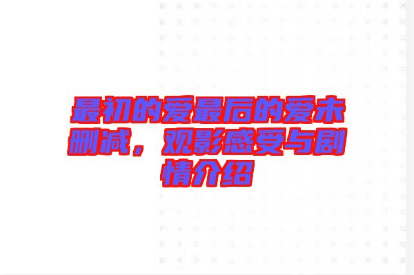 最初的愛最后的愛未刪減，觀影感受與劇情介紹