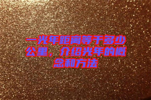 一光年距離等于多少公里，介紹光年的概念和方法