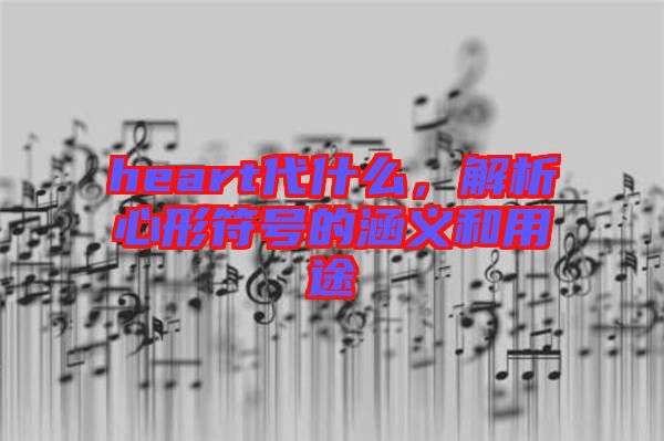 heart代什么，解析心形符號的涵義和用途