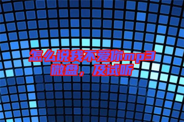 怎么說我不愛你mp3微盤，及試聽