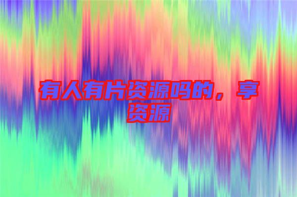 有人有片資源嗎的，享資源