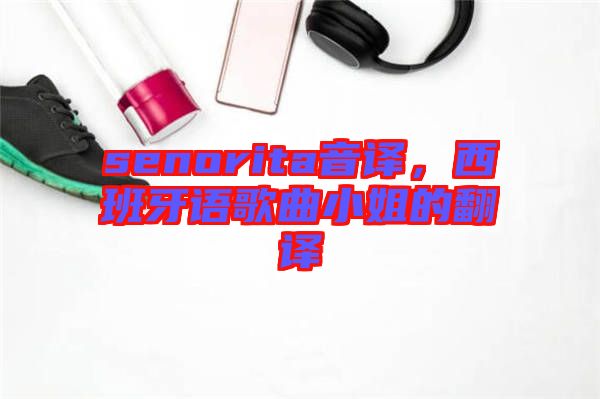 senorita音譯，西班牙語(yǔ)歌曲小姐的翻譯