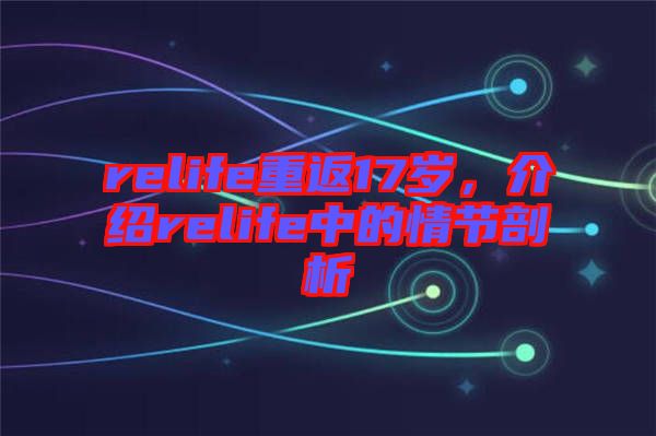 relife重返17歲，介紹relife中的情節(jié)剖析