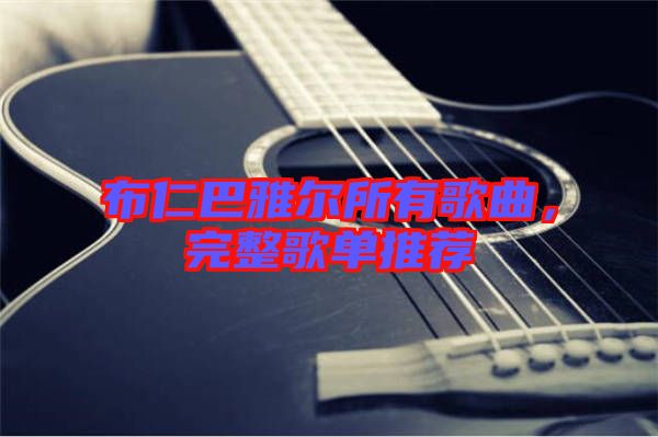布仁巴雅爾所有歌曲，完整歌單推薦