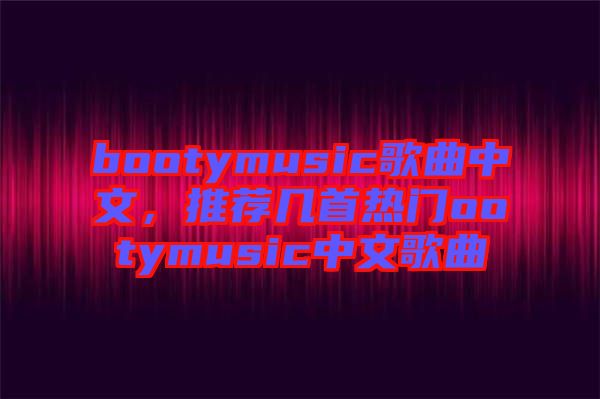 bootymusic歌曲中文，推薦幾首熱門ootymusic中文歌曲