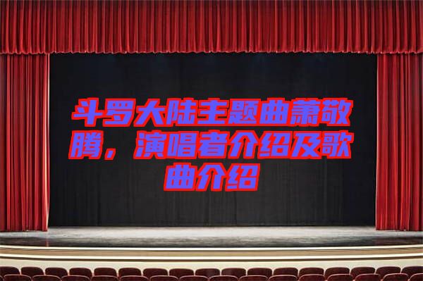 斗羅大陸主題曲蕭敬騰，演唱者介紹及歌曲介紹