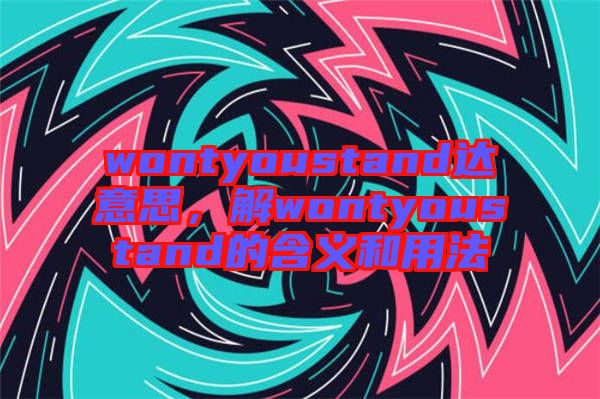 wontyoustand達(dá)意思，解wontyoustand的含義和用法