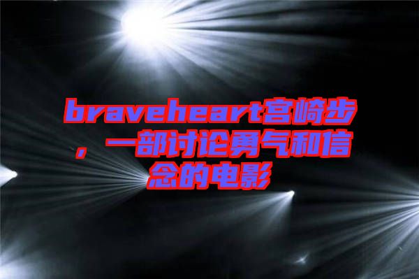 braveheart宮崎步，一部討論勇氣和信念的電影