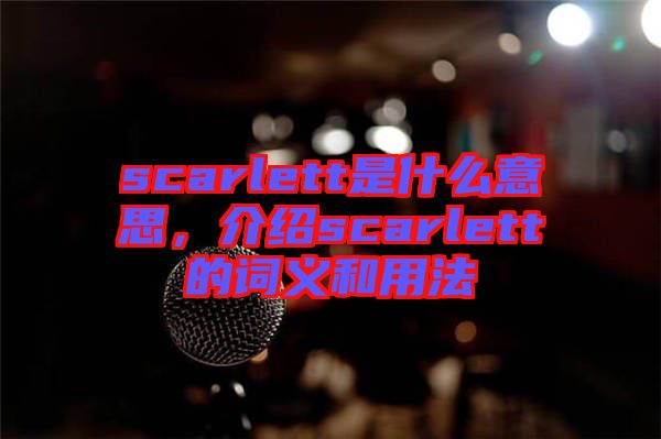 scarlett是什么意思，介紹scarlett的詞義和用法