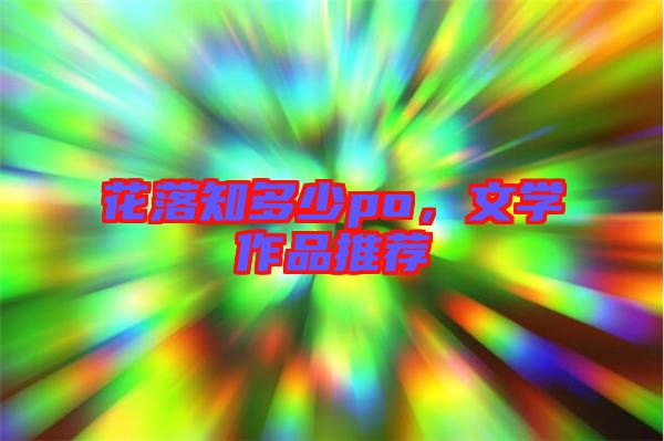 花落知多少po，文學(xué)作品推薦