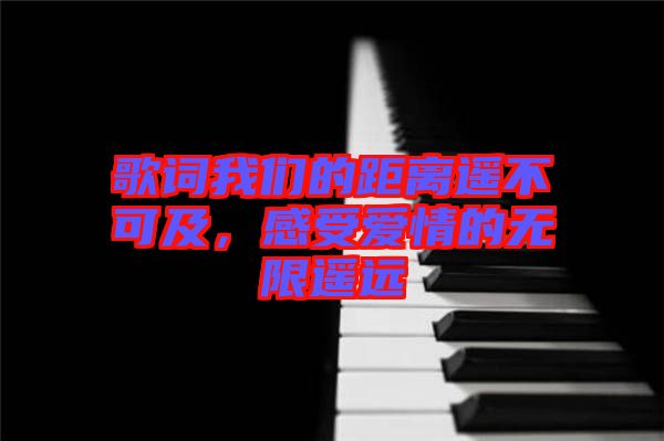 歌詞我們的距離遙不可及，感受愛情的無限遙遠