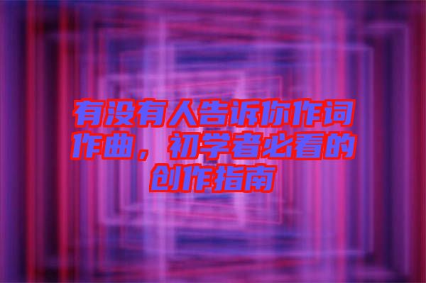 有沒有人告訴你作詞作曲，初學(xué)者必看的創(chuàng)作指南