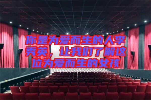 你是為愛而生的人李秀英，讓我們了解這位為愛而生的女孩