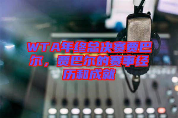 WTA年終總決賽賈巴爾，賈巴爾的賽事經歷和成就