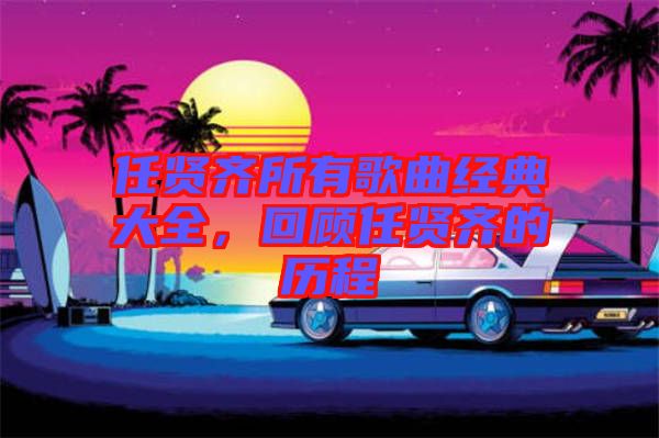 任賢齊所有歌曲經(jīng)典大全，回顧任賢齊的歷程