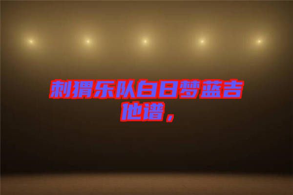 刺猬樂隊白日夢藍(lán)吉他譜，