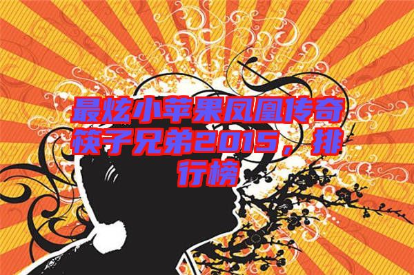 最炫小蘋(píng)果鳳凰傳奇筷子兄弟2015，排行榜