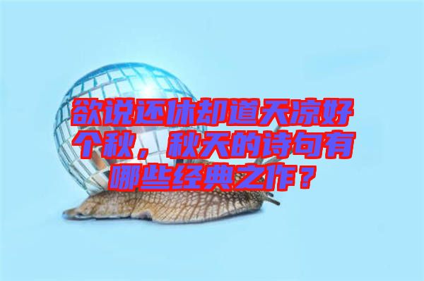欲說還休卻道天涼好個秋，秋天的詩句有哪些經(jīng)典之作？
