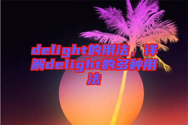 delight的用法，詳解delight的多種用法