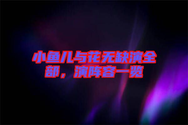 小魚兒與花無缺演全部，演陣容一覽