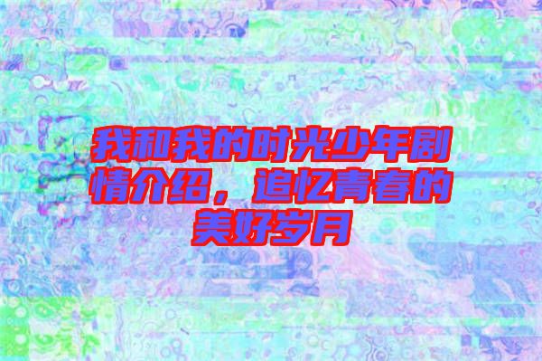 我和我的時光少年劇情介紹，追憶青春的美好歲月