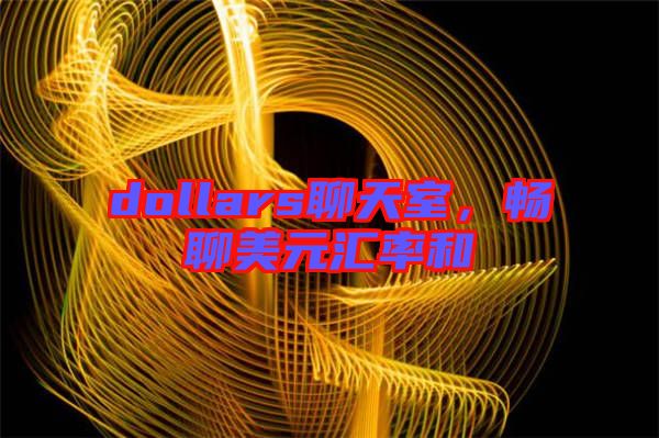 dollars聊天室，暢聊美元匯率和