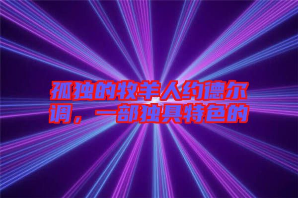 孤獨(dú)的牧羊人約德爾調(diào)，一部獨(dú)具特色的