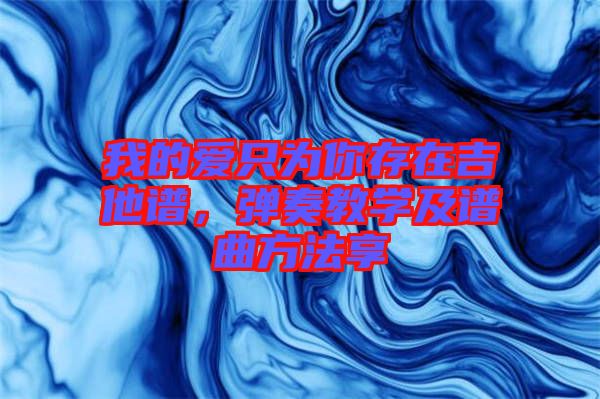 我的愛只為你存在吉他譜，彈奏教學(xué)及譜曲方法享