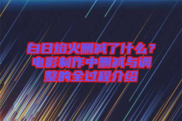 白日焰火刪減了什么？電影制作中刪減與調整的全過程介紹