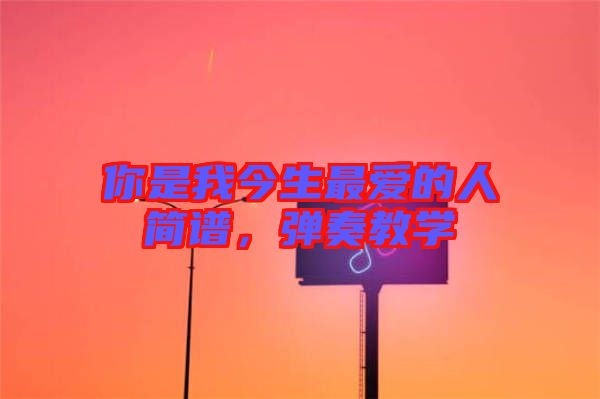 你是我今生最愛的人簡譜，彈奏教學(xué)