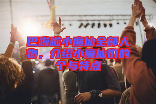 巴啦啦小魔仙全部人物，介紹小魔仙們的個(gè)與特點(diǎn)