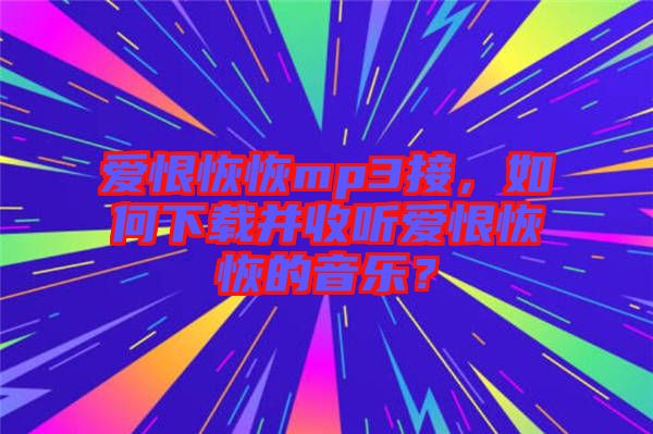愛恨恢恢mp3接，如何下載并收聽愛恨恢恢的音樂？