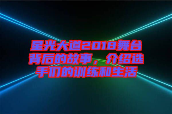 星光大道2018舞臺背后的故事，介紹選手們的訓(xùn)練和生活
