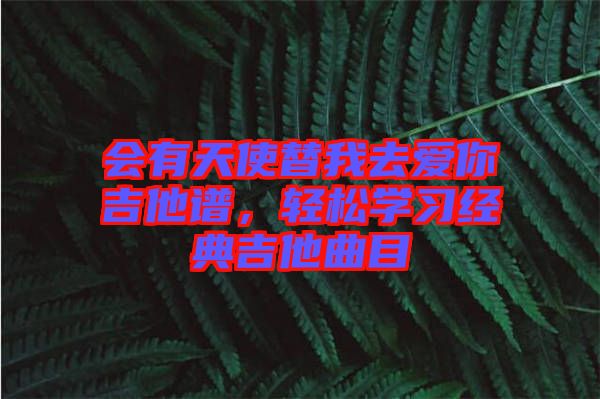 會有天使替我去愛你吉他譜，輕松學(xué)習(xí)經(jīng)典吉他曲目