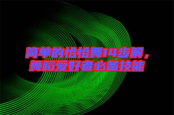 簡單的恰恰舞14步解，舞蹈愛好者必備技能
