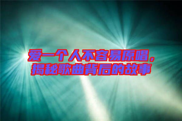 愛一個(gè)人不容易原唱，揭秘歌曲背后的故事