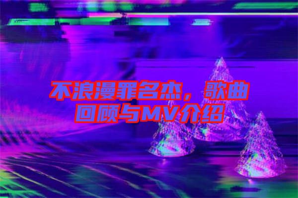 不浪漫罪名杰，歌曲回顧與MV介紹