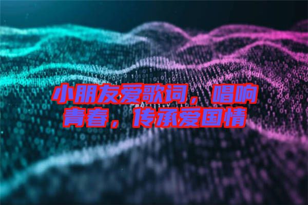 小朋友愛歌詞，唱響青春，傳承愛國情