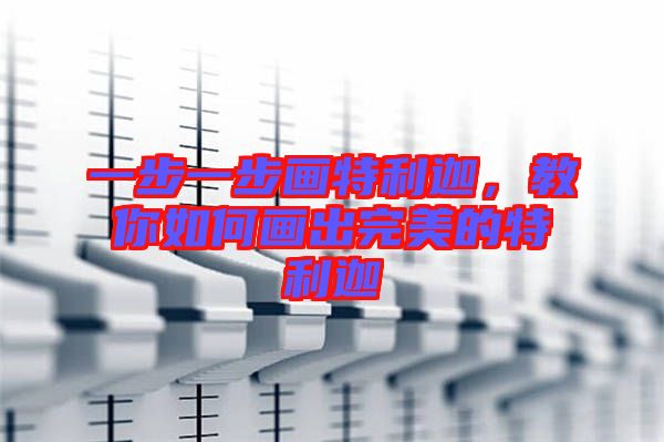 一步一步畫特利迦，教你如何畫出完美的特利迦
