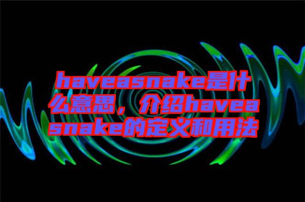 haveasnake是什么意思，介紹haveasnake的定義和用法