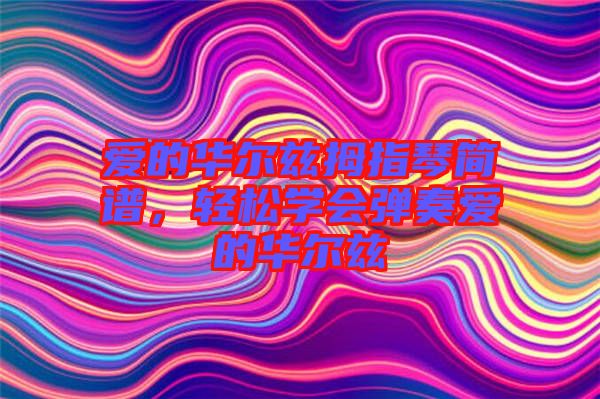 愛的華爾茲拇指琴簡譜，輕松學(xué)會(huì)彈奏愛的華爾茲