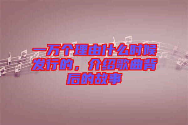一萬個理由什么時候發(fā)行的，介紹歌曲背后的故事