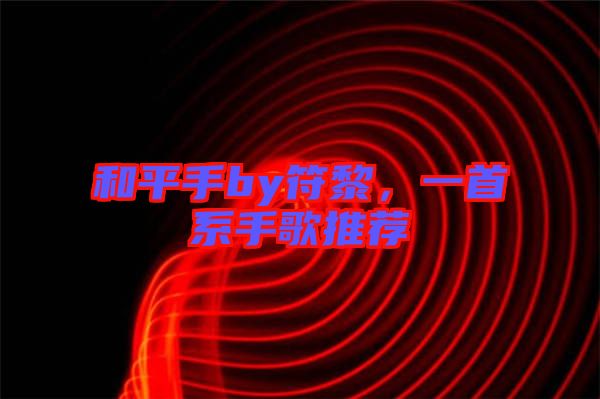 和平手by符黎，一首系手歌推薦