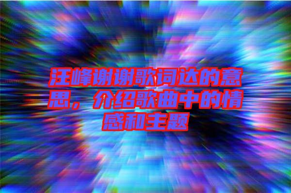 汪峰謝謝歌詞達的意思，介紹歌曲中的情感和主題